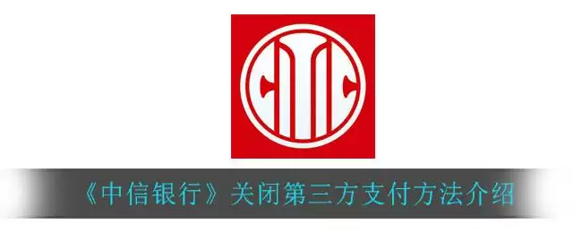 《中信银行》关闭第三方支付方法介绍