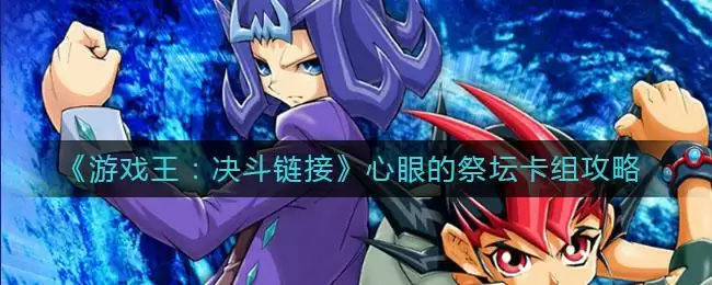 《游戏王：决斗链接》心眼的祭坛卡组攻略