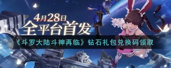《斗罗大陆斗神再临》钻石礼包兑换码领取