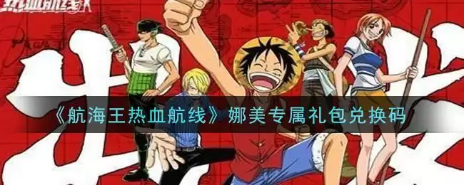《航海王热血航线》娜美专属礼包兑换码