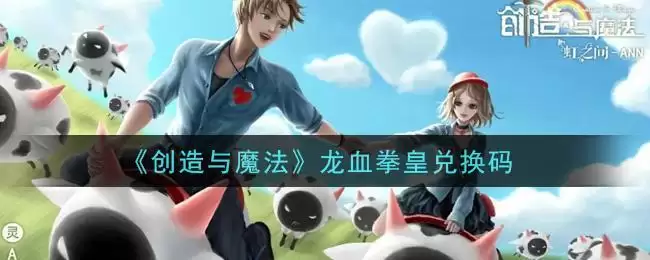 《创造与魔法》龙血拳皇兑换码
