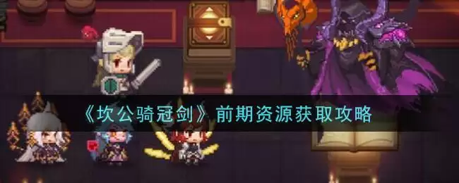 《坎公骑冠剑》前期资源获取攻略
