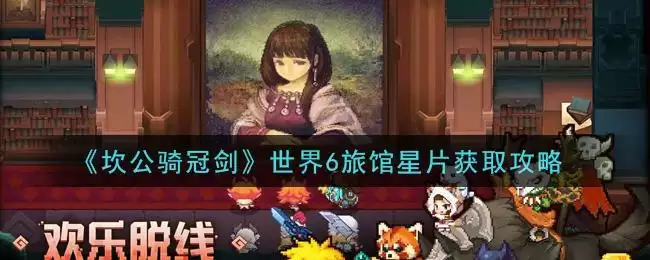 《坎公骑冠剑》世界6旅馆星片获取攻略