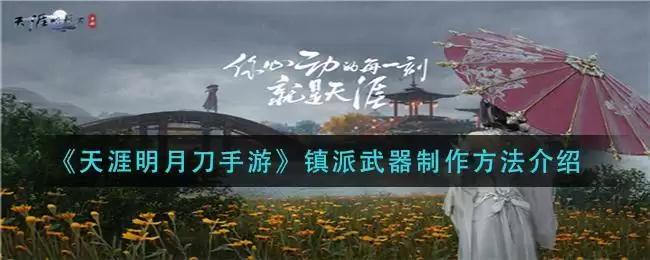 《天涯明月刀手游》镇派武器制作方法介绍