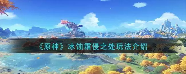 《原神》冰蚀霜侵之处玩法介绍