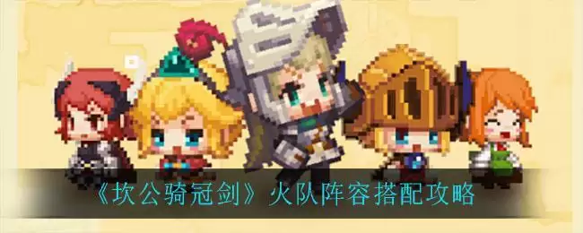 《坎公骑冠剑》火队阵容搭配攻略