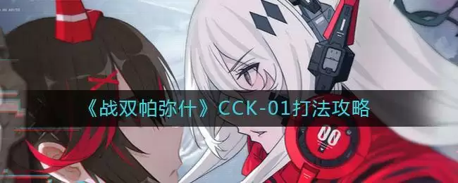《战双帕弥什》CCK-01打法攻略