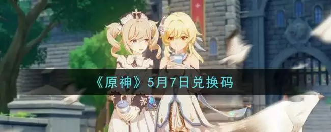 《原神》5月7日兑换码