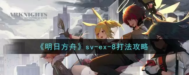 《明日方舟》sv-ex-8打法攻略
