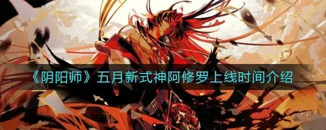 《阴阳师》五月新式神阿修罗上线时间介绍