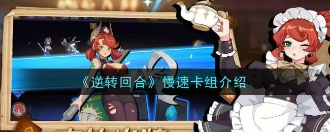 《逆转回合》慢速卡组介绍