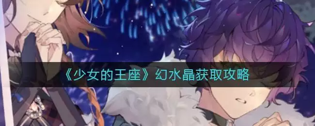 《少女的王座》幻水晶获取攻略