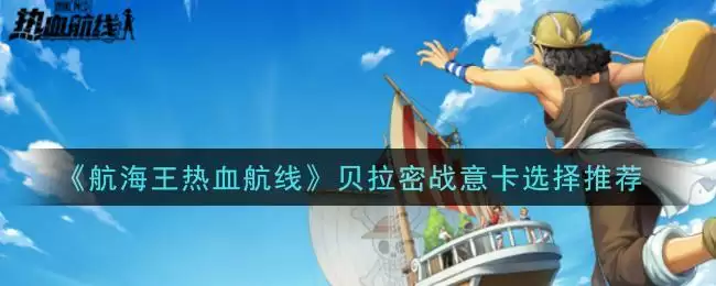 《航海王热血航线》贝拉密战意卡选择推荐