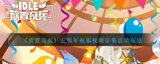 《放置奇兵》五周年祝福视频征集活动玩法介绍