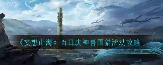 《妄想山海》百日庆神兽围猎活动攻略