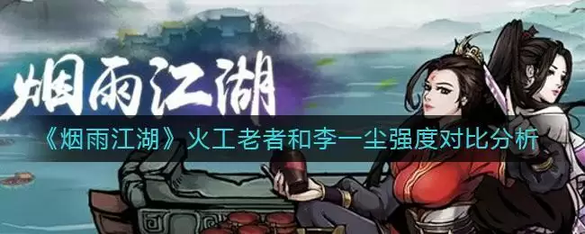 《烟雨江湖》火工老者和李一尘强度对比分析