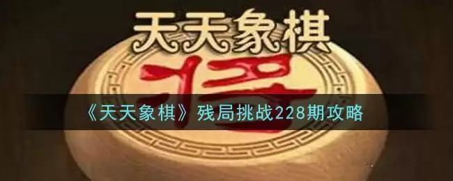 《天天象棋》残局挑战228期攻略