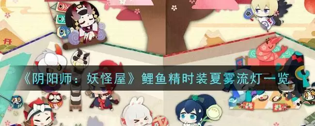 《阴阳师：妖怪屋》鲤鱼精时装夏雾流灯一览