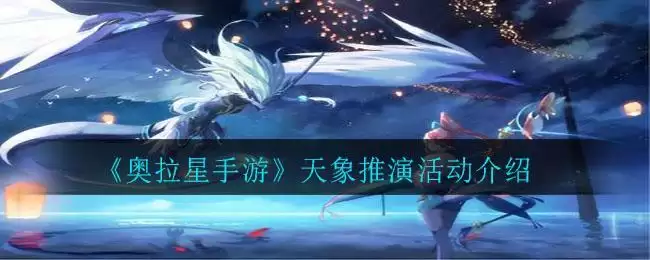 《奥拉星手游》天象推演活动介绍