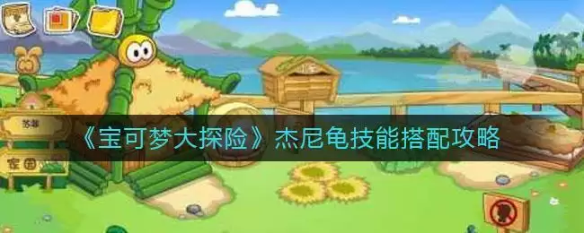 《宝可梦大探险》杰尼龟技能搭配攻略