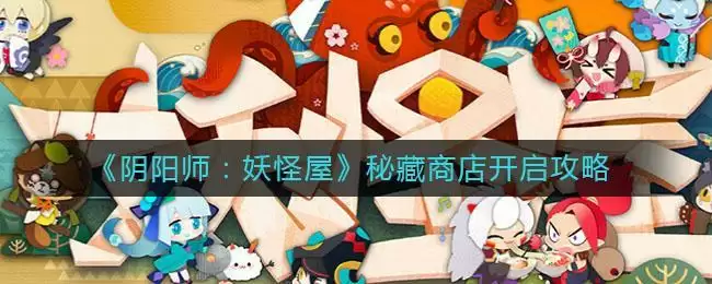 《阴阳师：妖怪屋》秘藏商店开启攻略