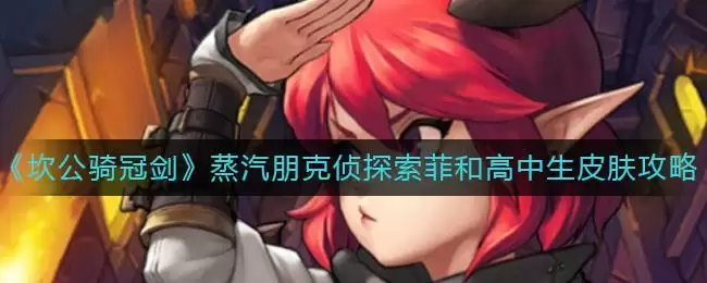 《坎公骑冠剑》蒸汽朋克侦探索菲和高中生皮肤获取攻略