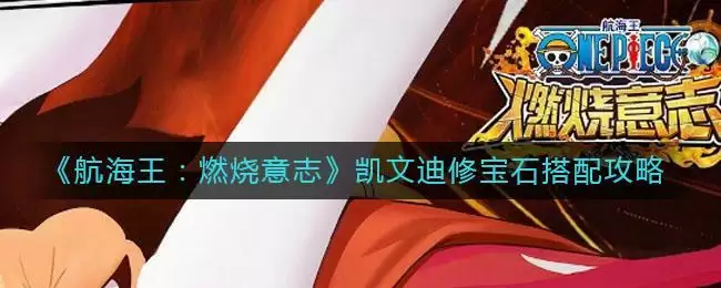《航海王：燃烧意志》凯文迪修宝石搭配攻略