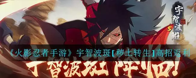 《火影忍者手游》宇智波斑[秽土转生]高招返利活动介绍