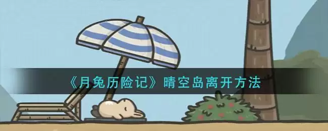 《月兔历险记》晴空岛离开方法