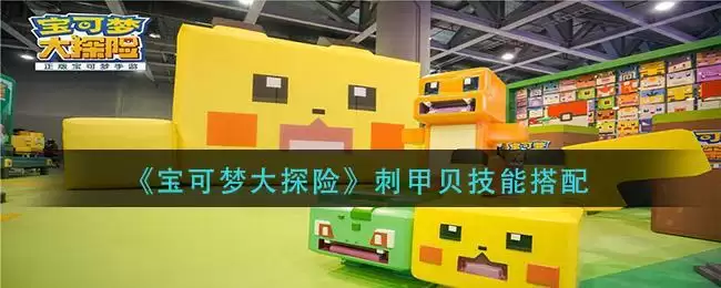 《宝可梦大探险》刺甲贝技能搭配