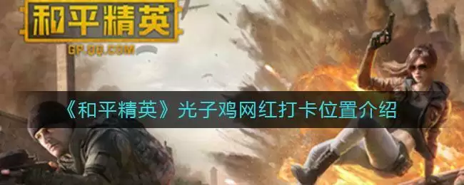 《和平精英》光子鸡网红打卡位置介绍