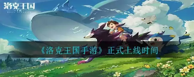 《洛克王国手游》正式上线时间