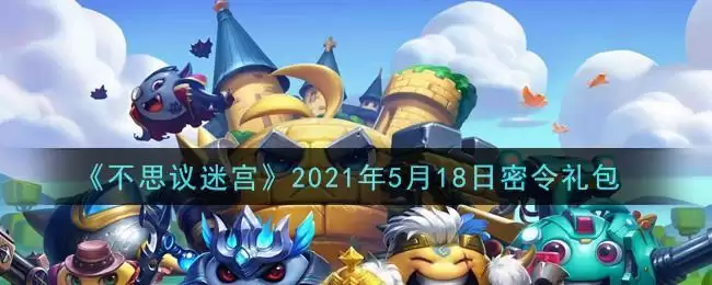 《不思议迷宫》2021年5月18日密令礼包