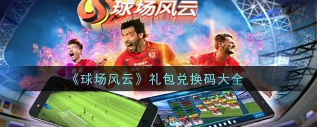 《球场风云》礼包兑换码大全