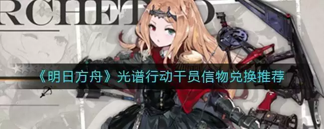 《明日方舟》光谱行动干员信物兑换推荐