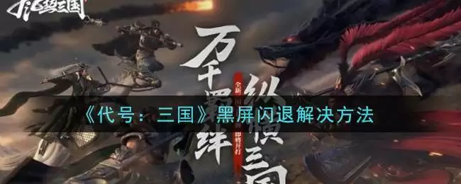 《代号:三国》黑屏闪退解决方法
