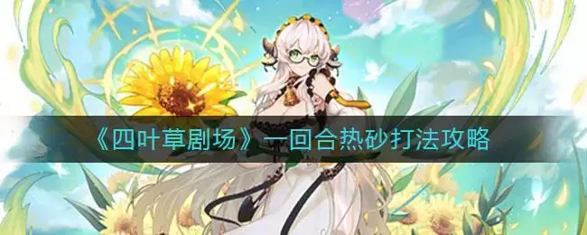 《四叶草剧场》一回合热砂打法攻略