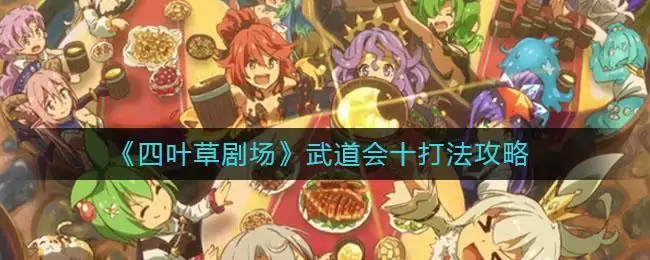 《四叶草剧场》武道会十打法攻略