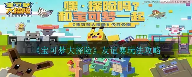 《宝可梦大探险》友谊赛玩法攻略