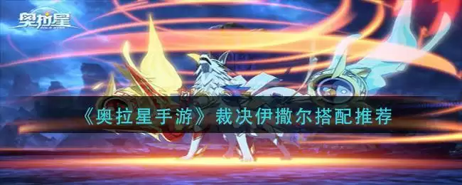 《奥拉星手游》裁决伊撒尔搭配推荐