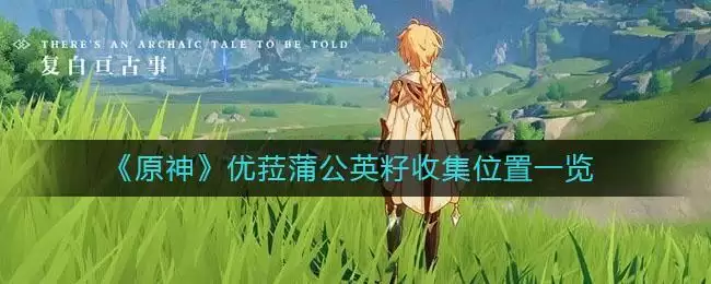 《原神》优菈蒲公英籽收集位置一览