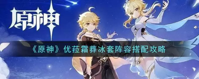 《原神》优菈霜葬冰套阵容搭配攻略