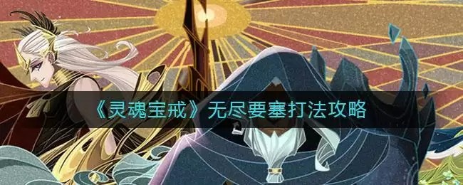 《灵魂宝戒》无尽要塞打法攻略