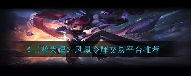 《王者荣耀》凤凰令牌交易平台推荐