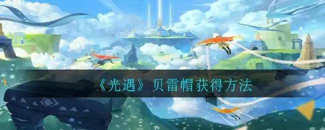 《光遇》贝雷帽获得方法