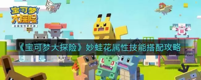 《宝可梦大探险》妙蛙花属性技能搭配攻略