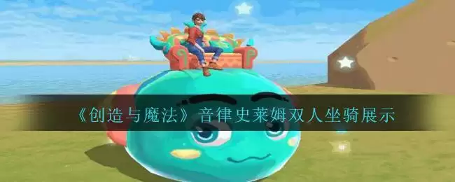《创造与魔法》音律史莱姆双人坐骑展示