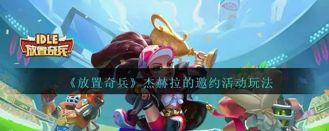 《放置奇兵》杰赫拉的邀约活动玩法介绍