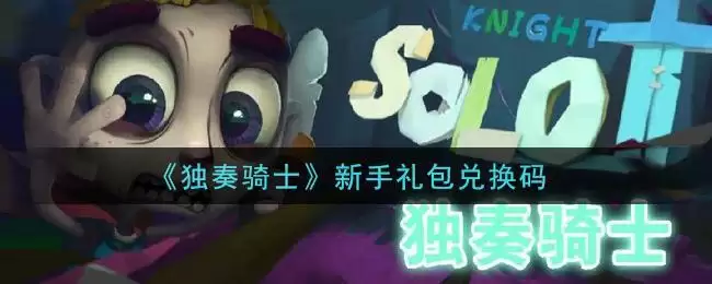 《独奏骑士》新手礼包兑换码