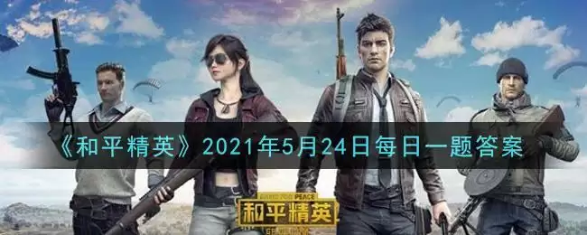 《和平精英》2021年5月24日每日一题答案